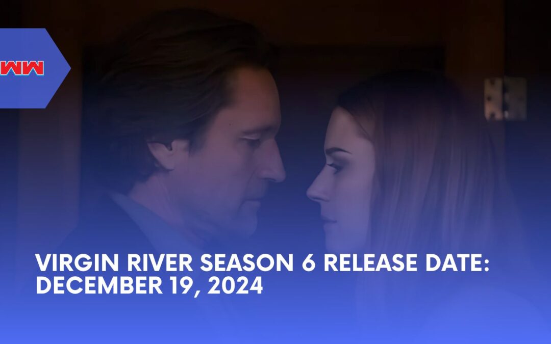 Virgin River Season 6 Release Date Confirmed: Everything You Need to Know