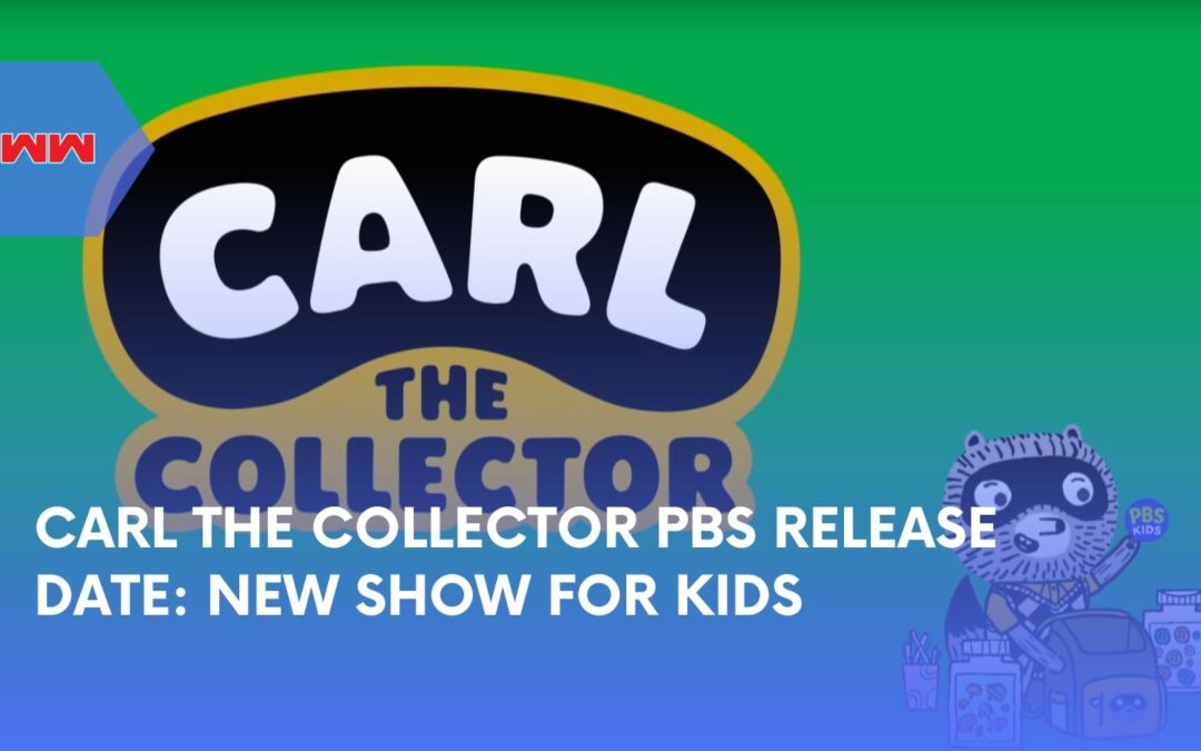 Carl the Collector PBS Release Date: A New Kids’ Show Adventure