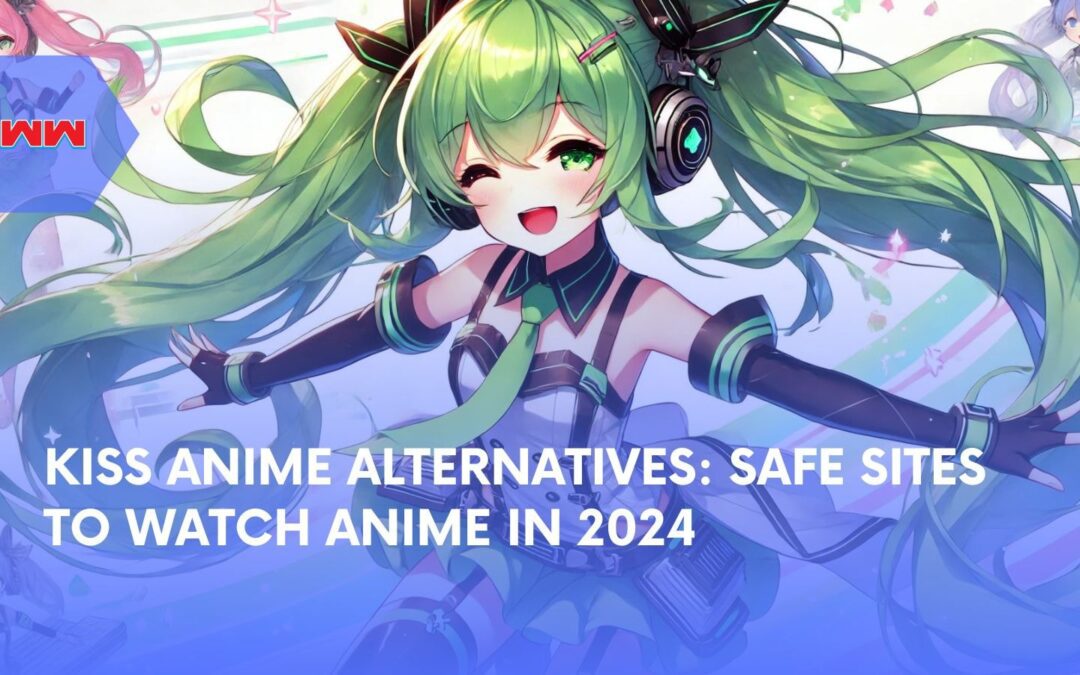 Kiss Anime Alternatives: Safe Ways to Watch Anime in 2024