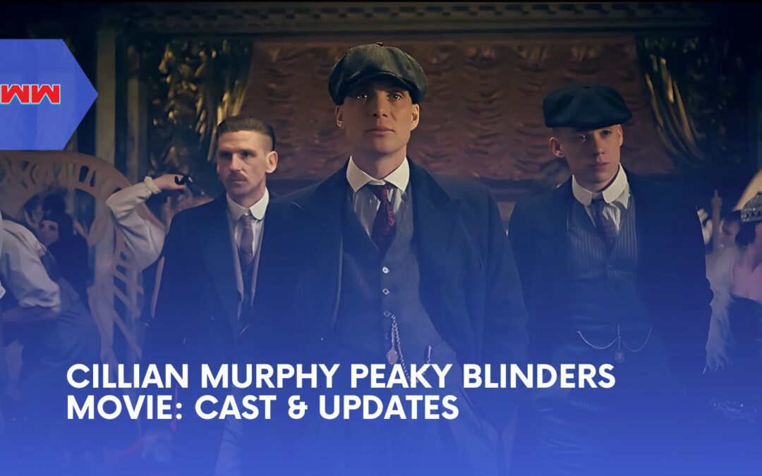 Cillian Murphy Peaky Blinders Movie: What to Expect