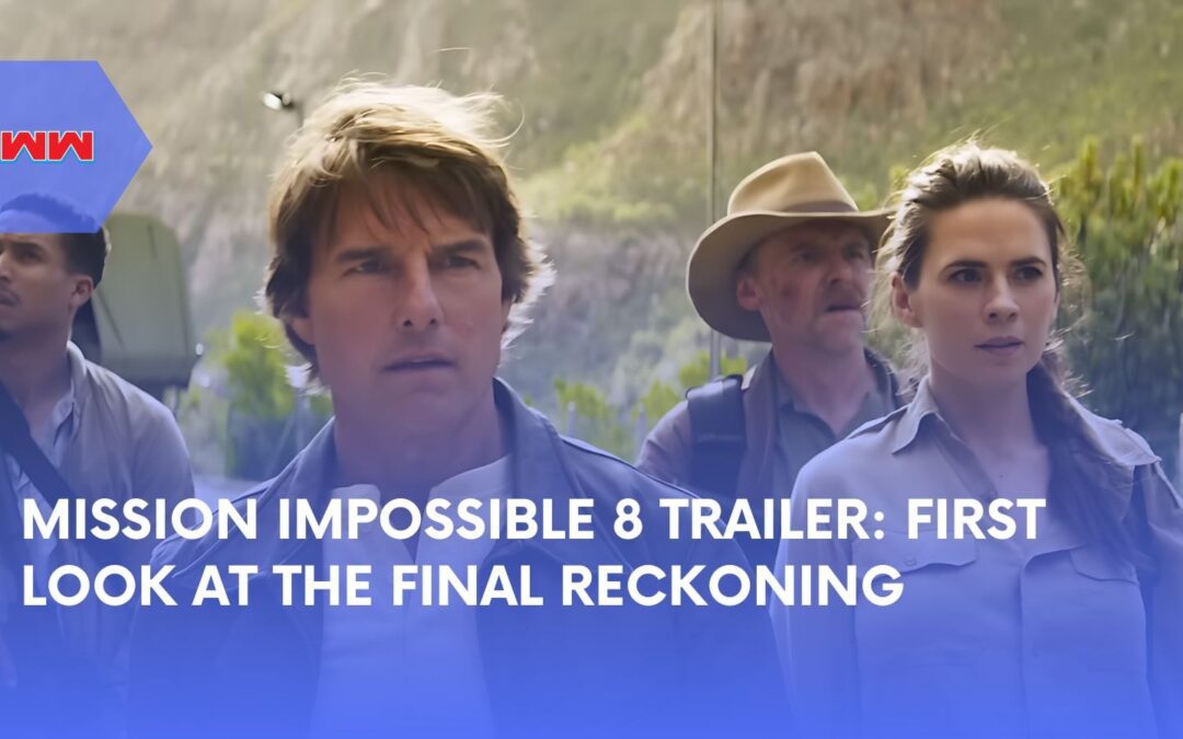 Mission Impossible 8 Trailer: What to Expect From The Final Reckoning