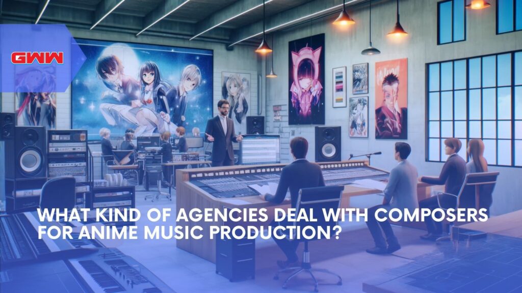 What Kind of Agencies Deal with Composers for Anime Music Production?