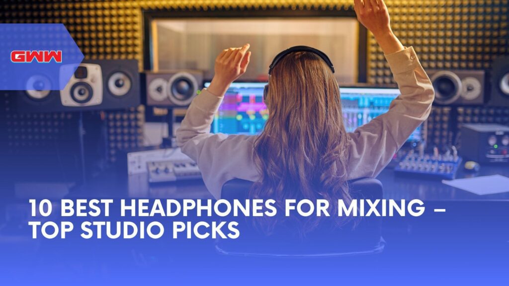 10 Best Headphones for Mixing – Top Studio Picks