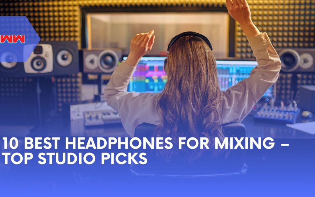 10 Best Headphones for Mixing – Top Studio Picks