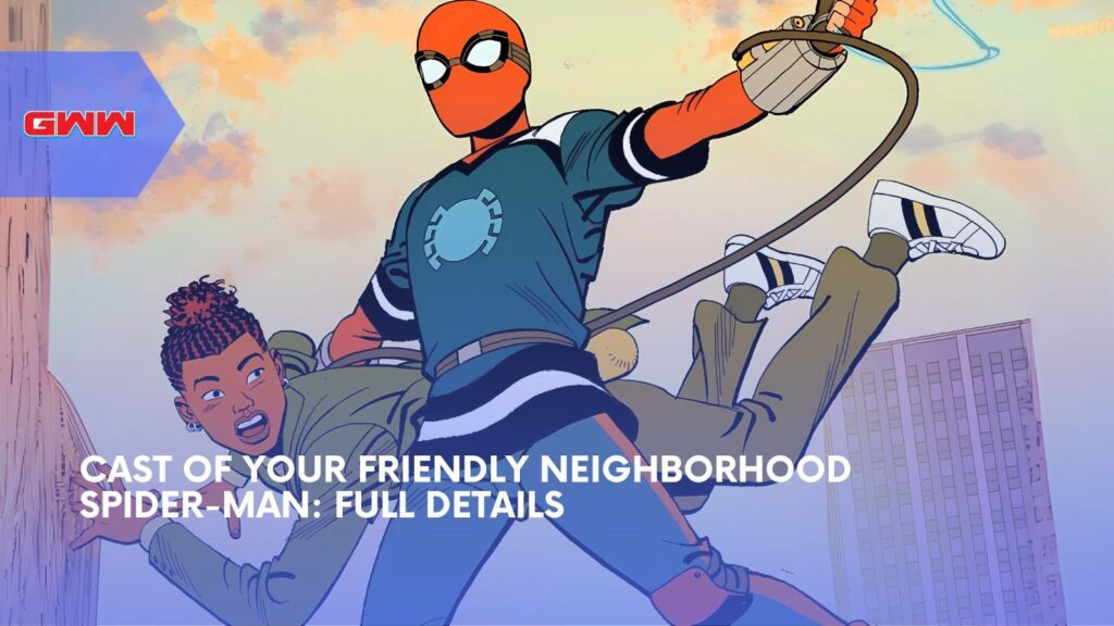 Cast of Your Friendly Neighborhood Spider-Man: Full Details