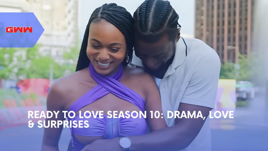 Ready to Love Season 10: Drama, Love & Surprises