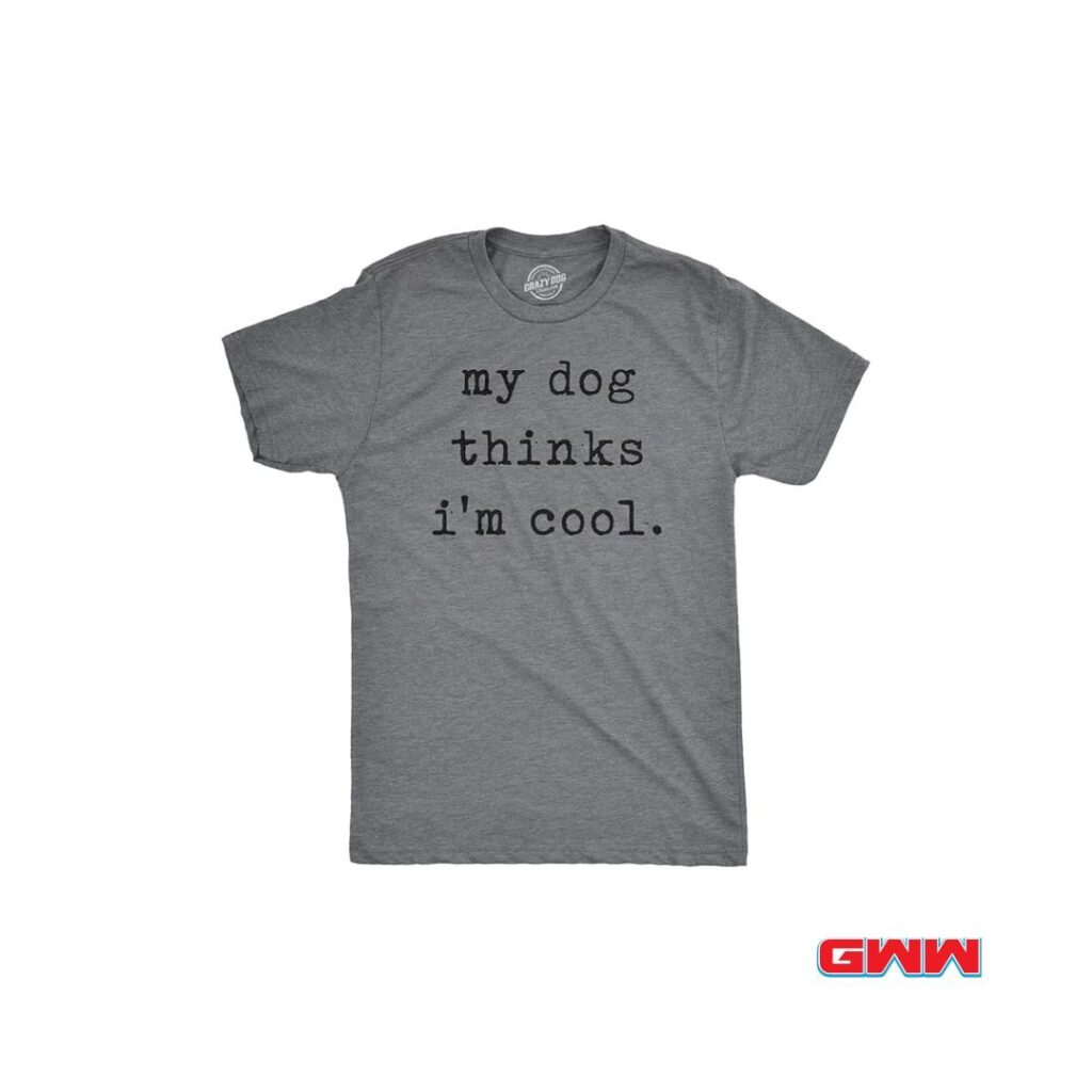 My Dog Thinks I'm Cool T-Shirt