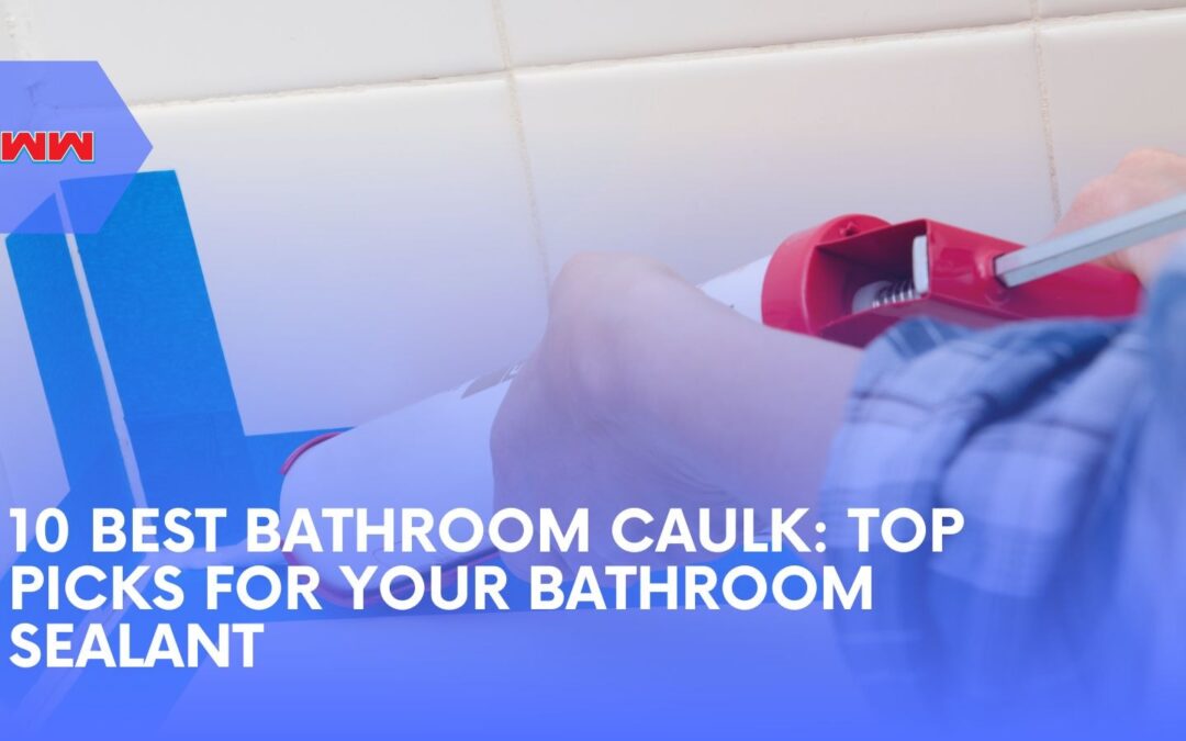 10 Best Bathroom Caulk: Picks for Waterproofing