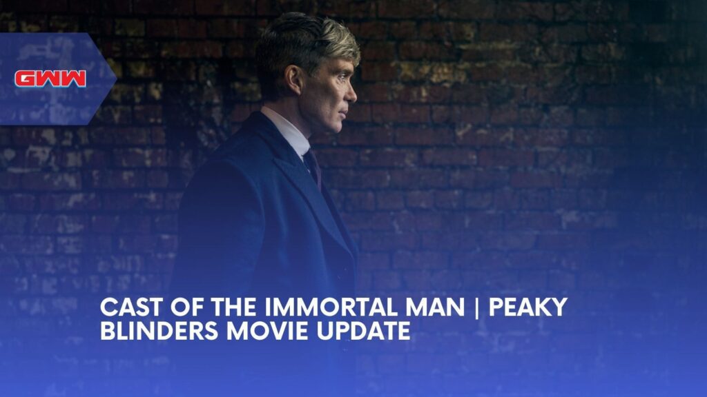 Cast Of The Immortal Man | Peaky Blinders Movie Update