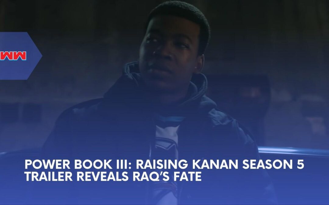 Power Book III: Raising Kanan Season 5 Trailer Confirms Raq Is Alive Before Final War
