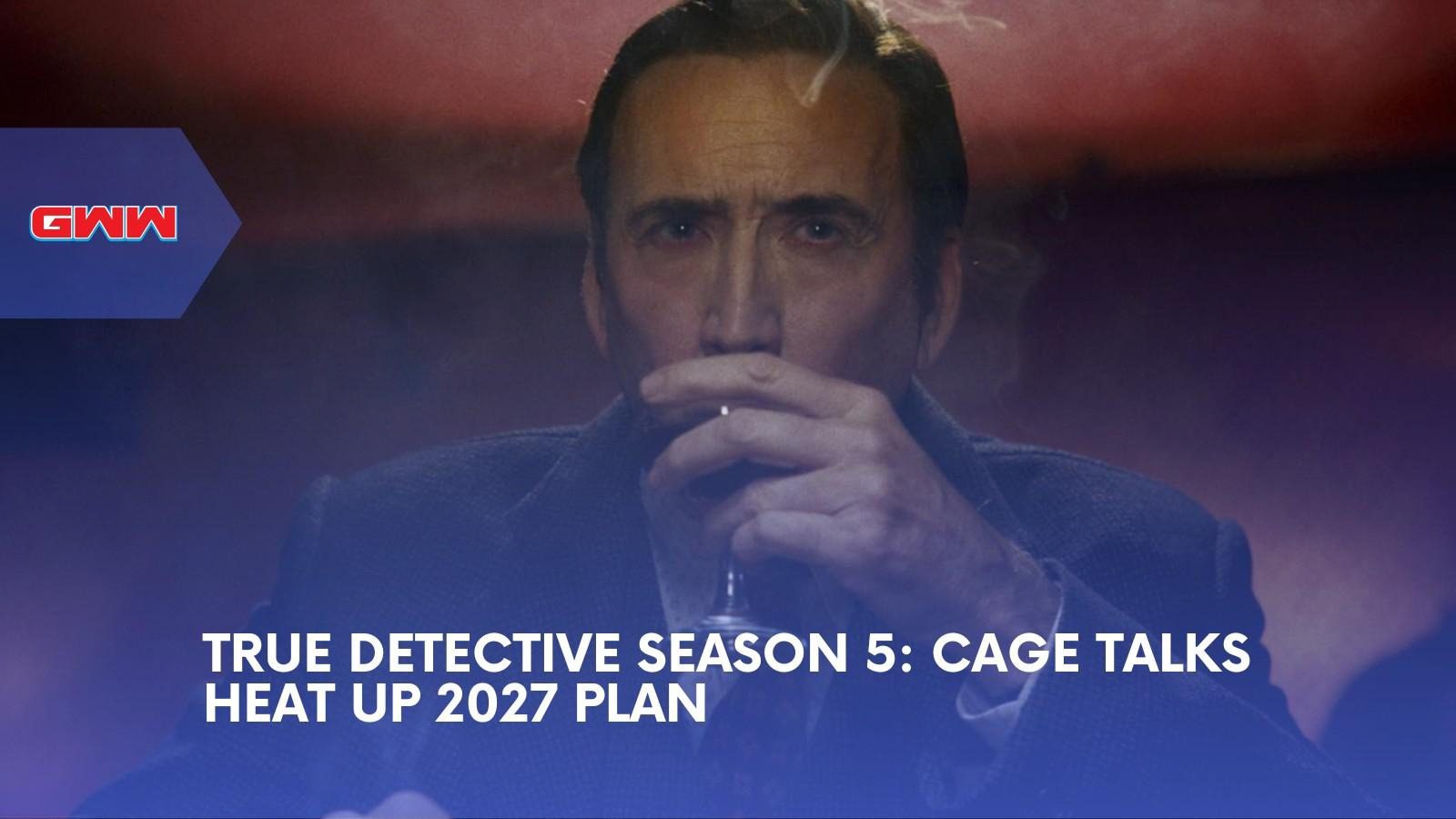 True Detective Season 5 Puts Nicolas Cage Talks Back in Play