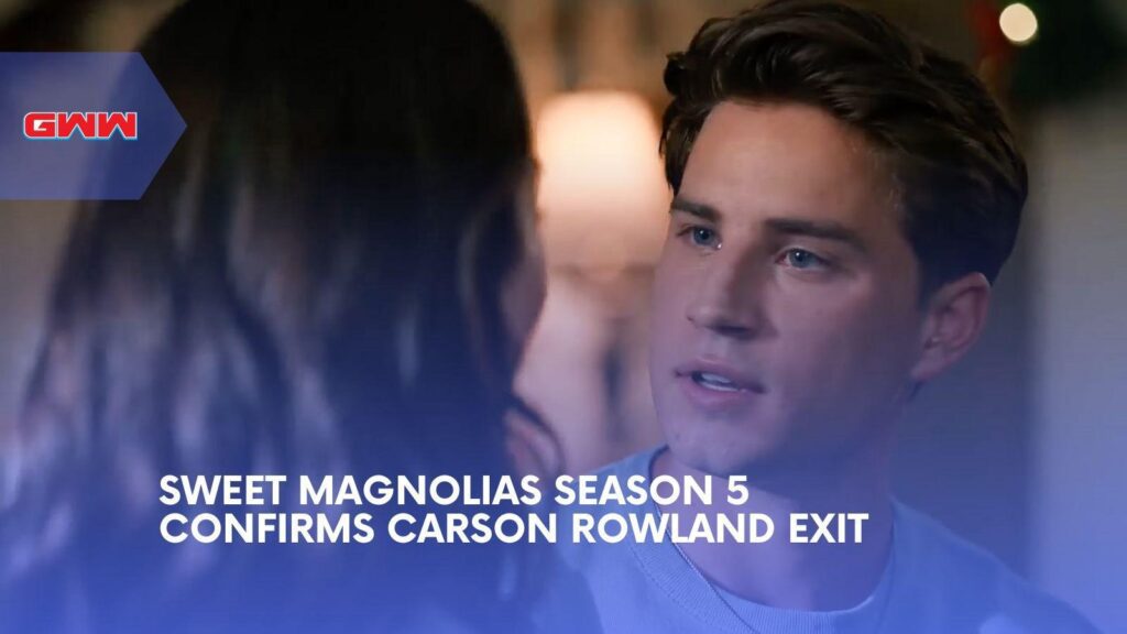 Sweet Magnolias Season 5 Confirms Carson Rowland’s Exit