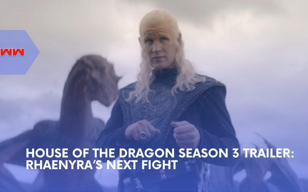 House Of The Dragon Season 3 Final Trailer Teases Rhaenyra&rsquo;s War For King&rsquo;s Landing