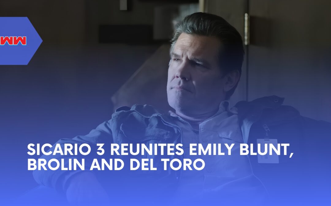 Sicario 3 Reunites Original Trio as Emily Blunt Returns After 11 Years